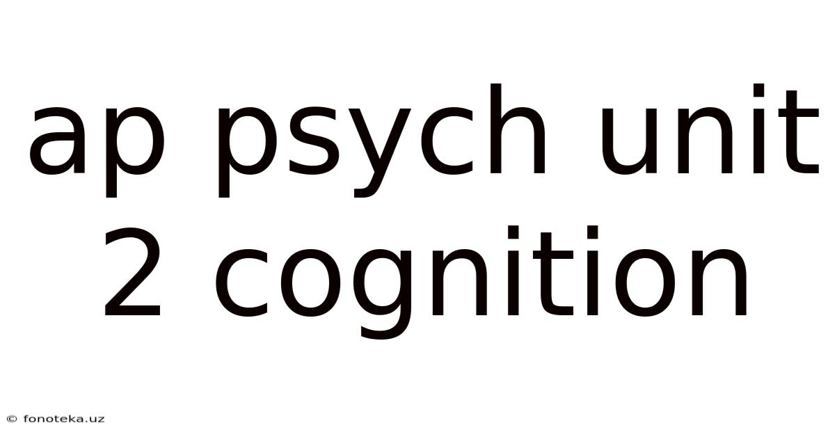 Ap Psych Unit 2 Cognition