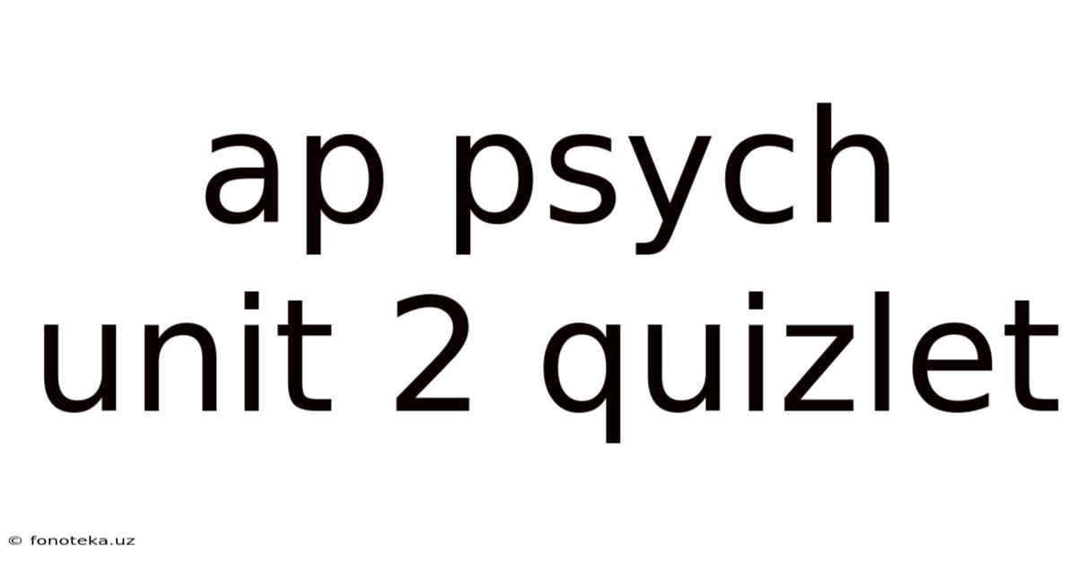 Ap Psych Unit 2 Quizlet