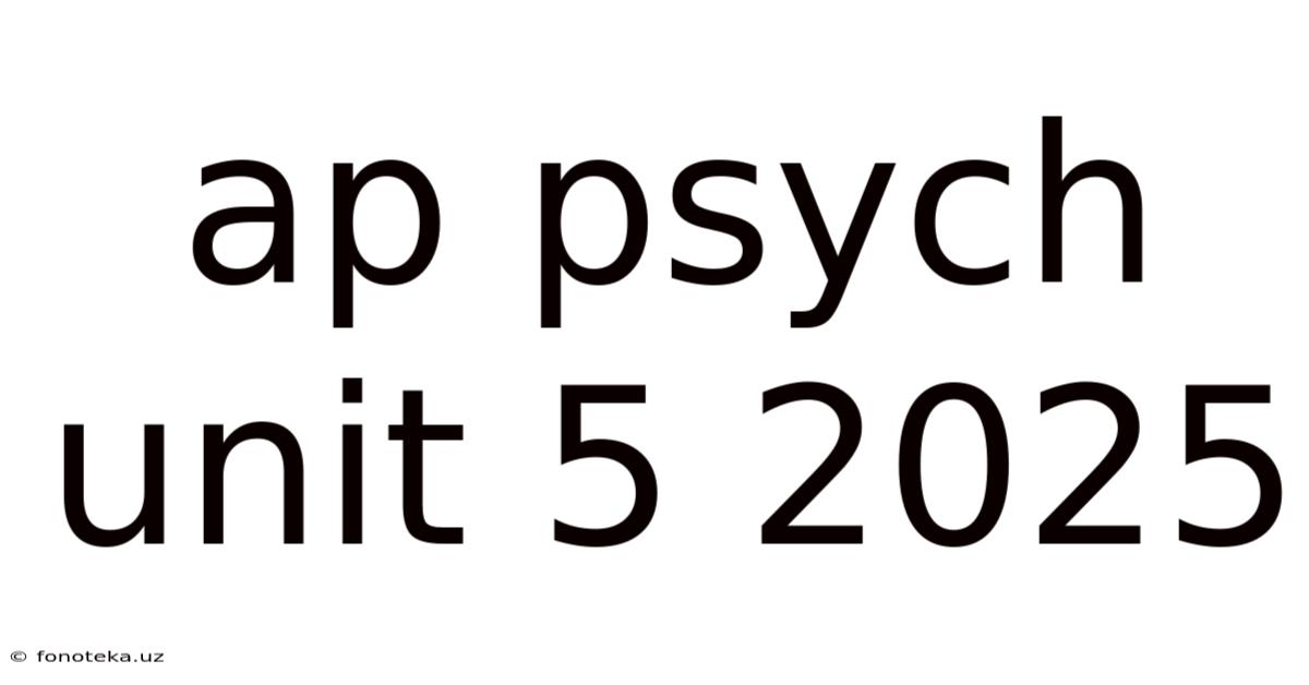 Ap Psych Unit 5 2025