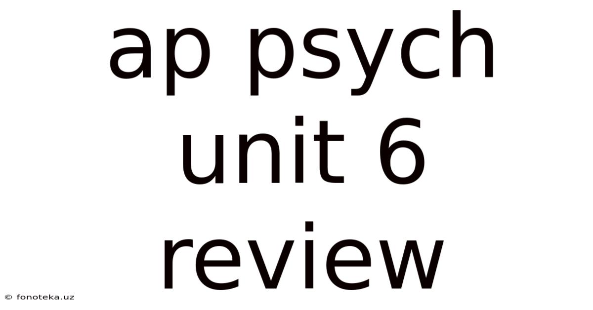 Ap Psych Unit 6 Review