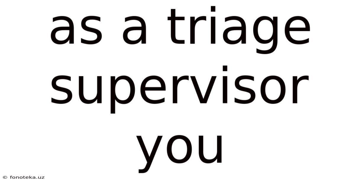 As A Triage Supervisor You
