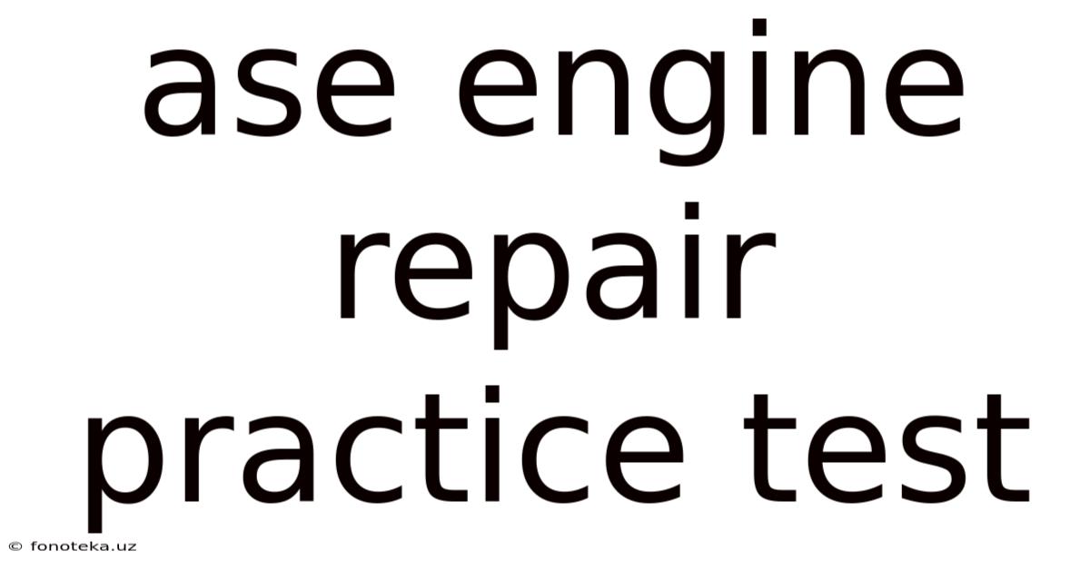 Ase Engine Repair Practice Test