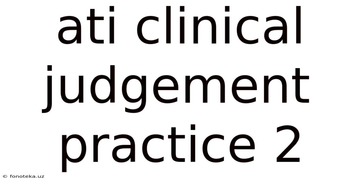Ati Clinical Judgement Practice 2
