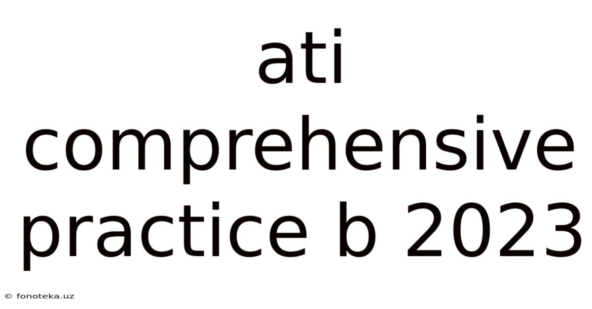 Ati Comprehensive Practice B 2023