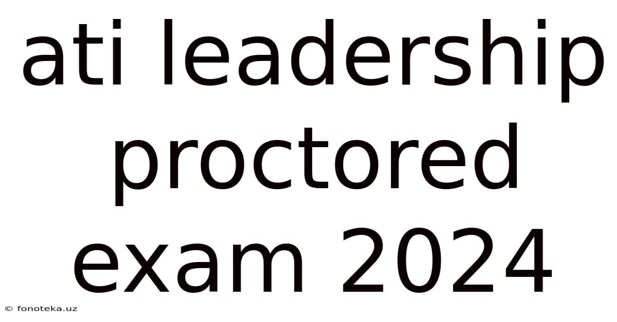 Ati Leadership Proctored Exam 2024