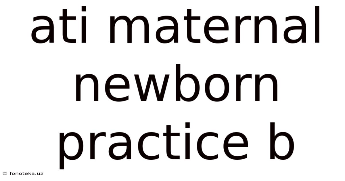 Ati Maternal Newborn Practice B