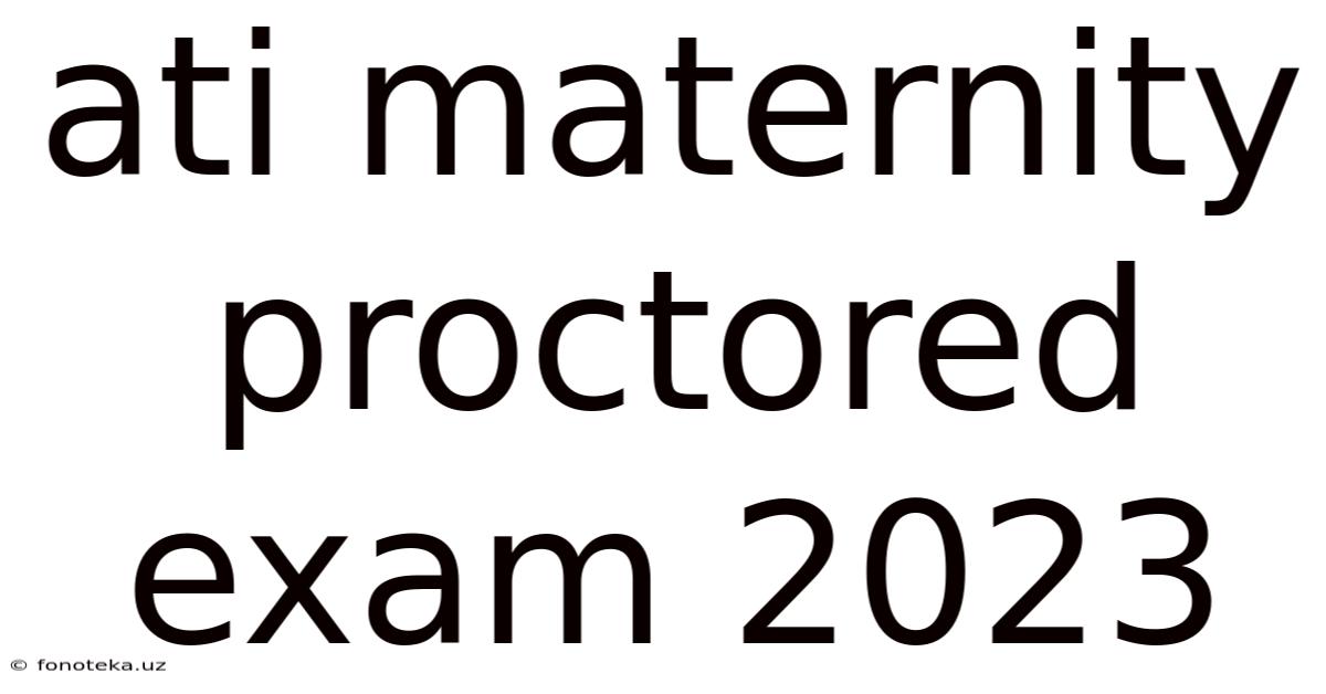 Ati Maternity Proctored Exam 2023