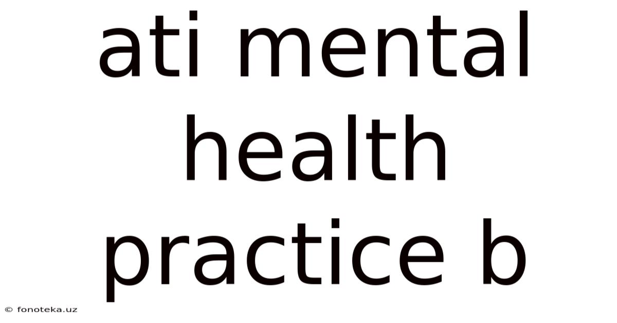 Ati Mental Health Practice B