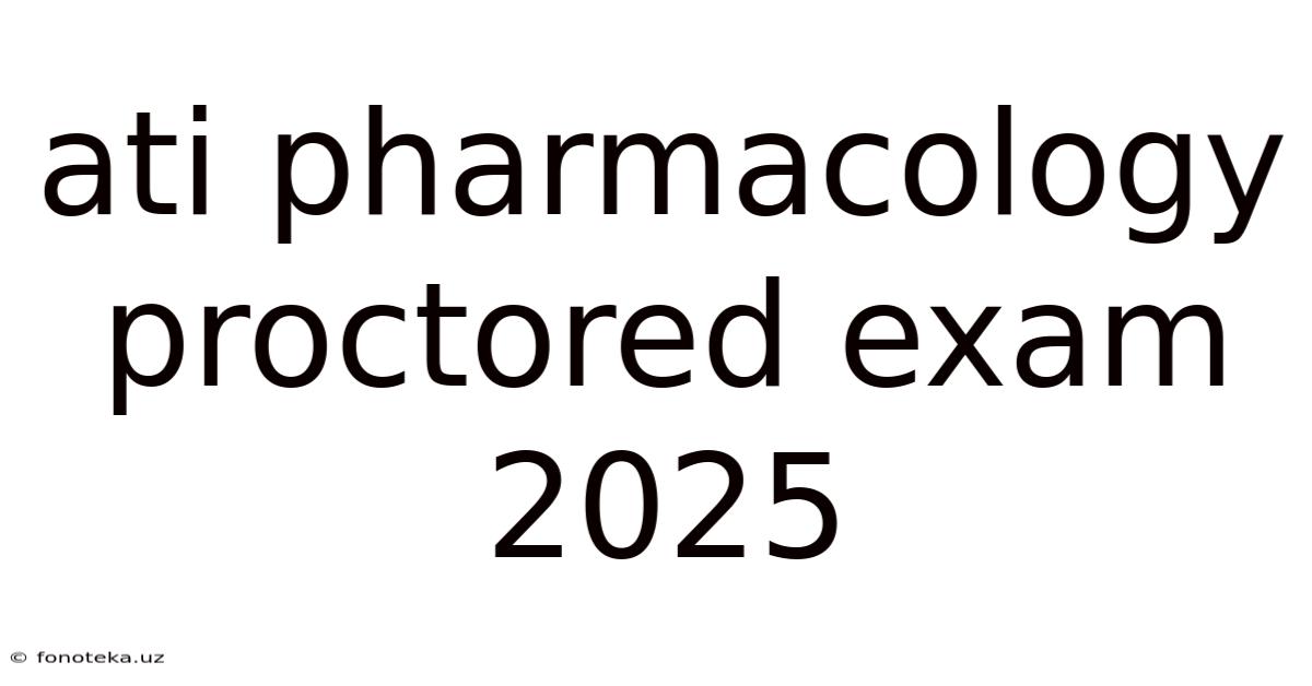 Ati Pharmacology Proctored Exam 2025