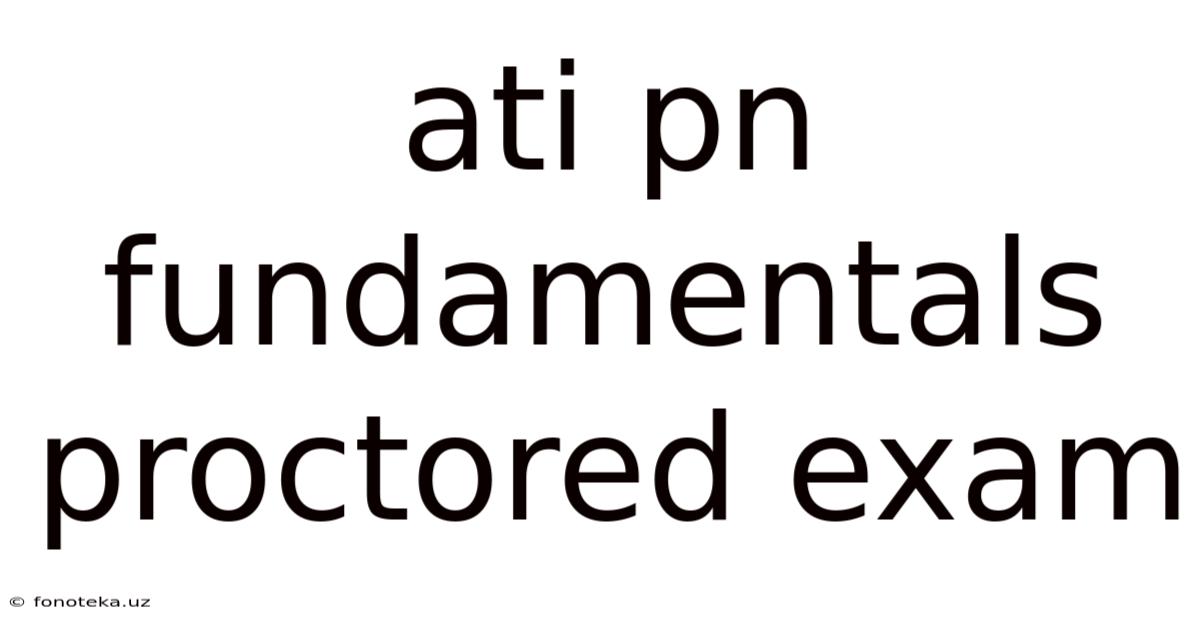 Ati Pn Fundamentals Proctored Exam
