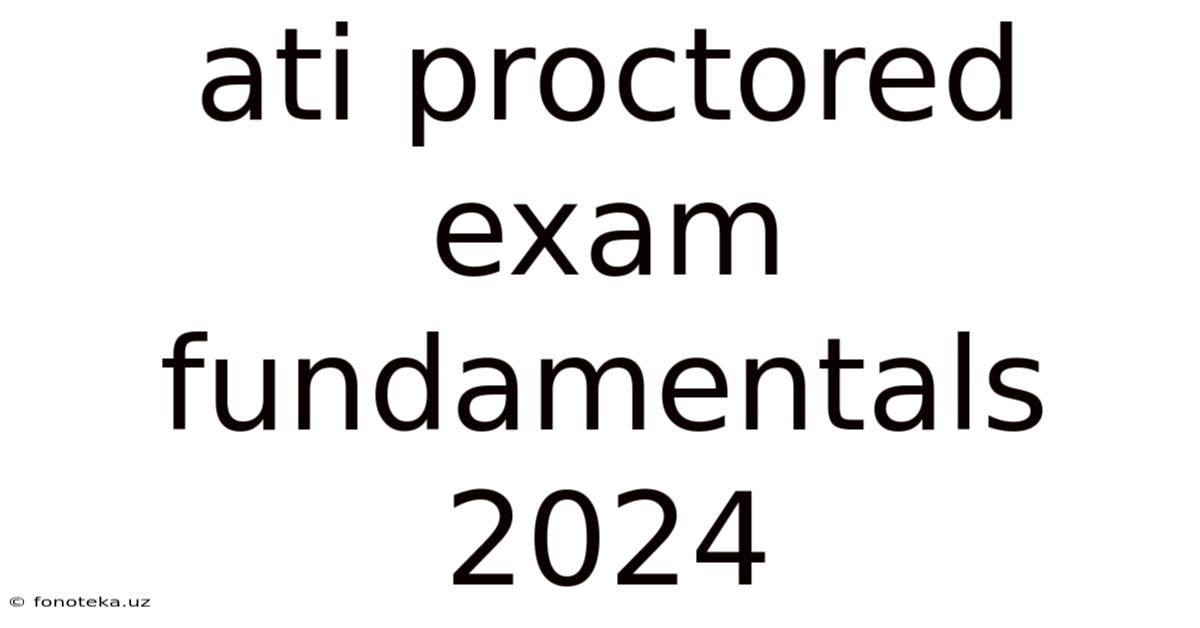 Ati Proctored Exam Fundamentals 2024