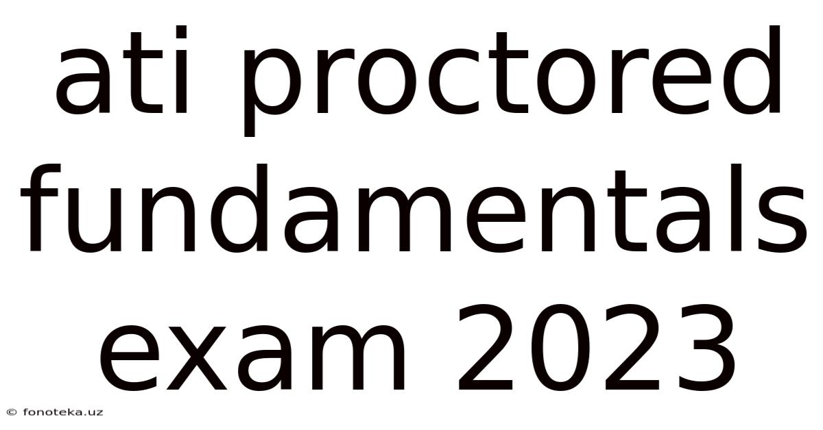 Ati Proctored Fundamentals Exam 2023