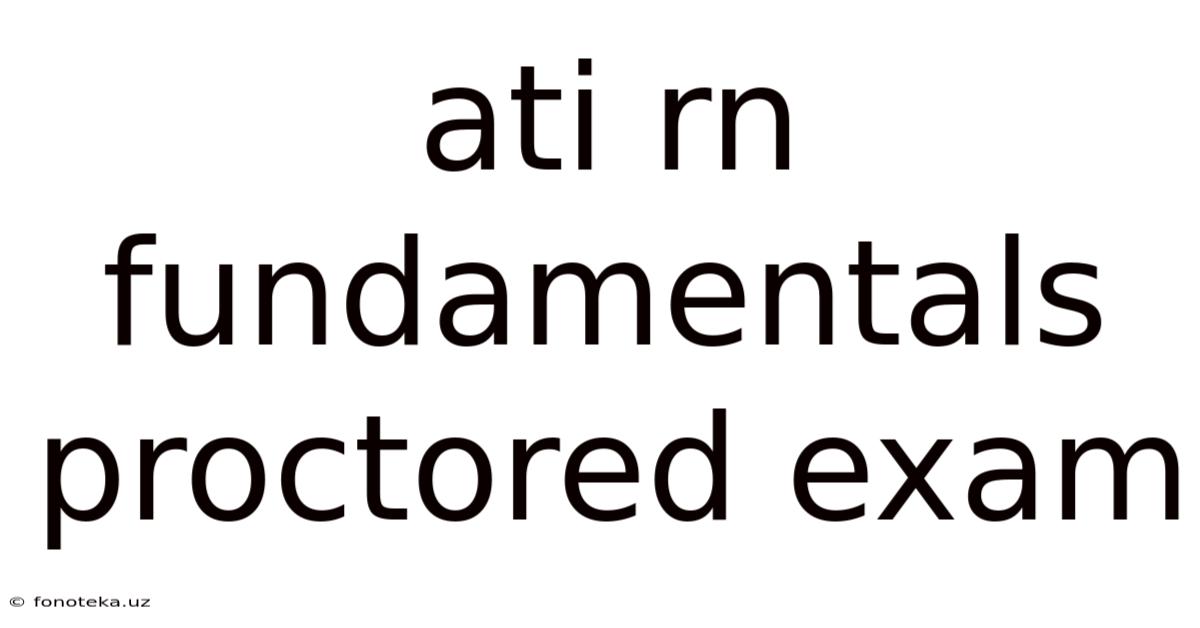 Ati Rn Fundamentals Proctored Exam
