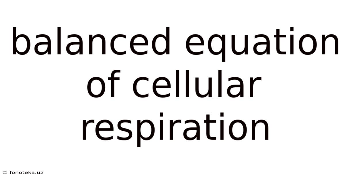 Balanced Equation Of Cellular Respiration