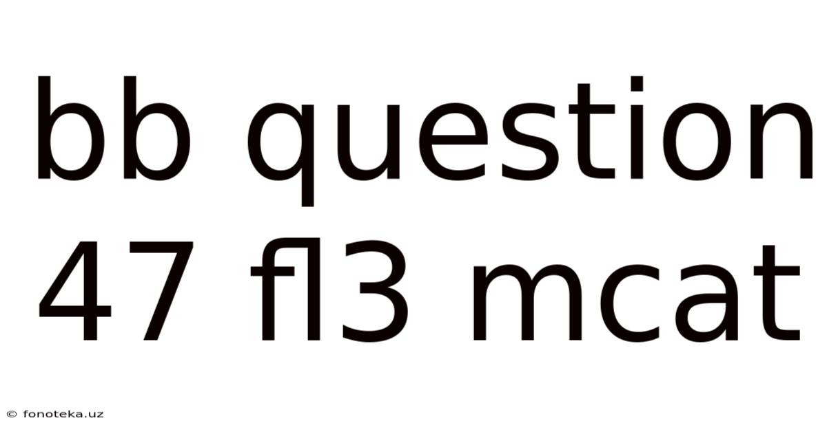 Bb Question 47 Fl3 Mcat