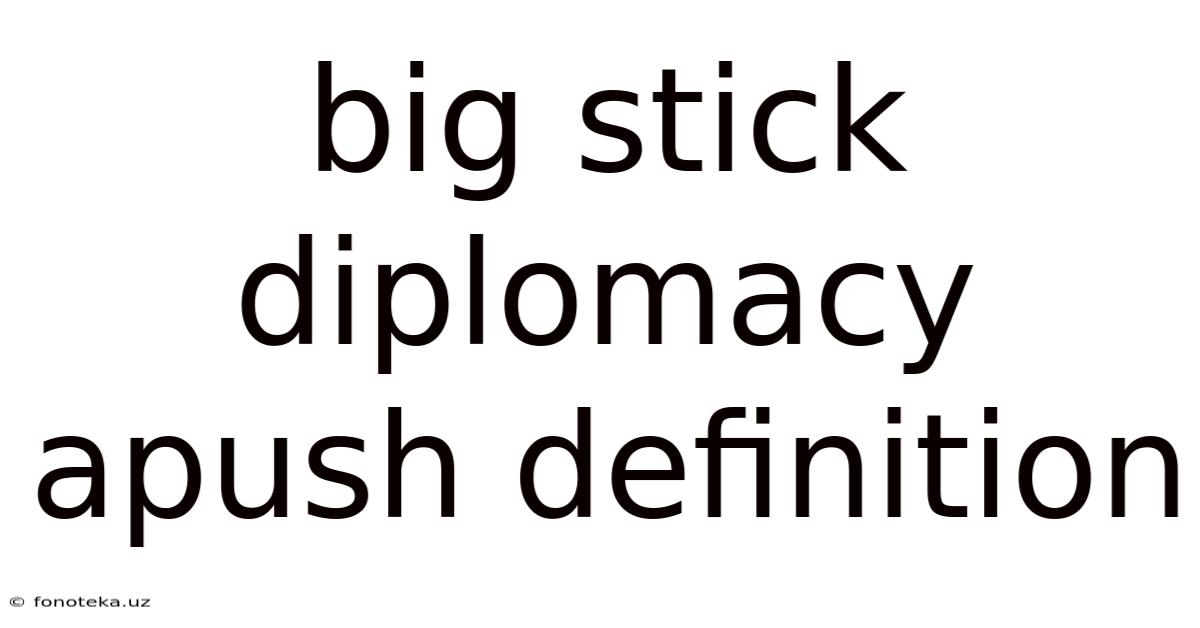 Big Stick Diplomacy Apush Definition