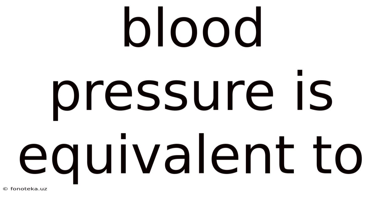 Blood Pressure Is Equivalent To