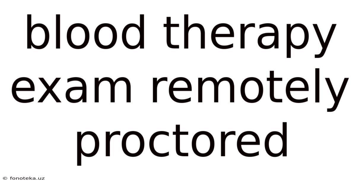 Blood Therapy Exam Remotely Proctored