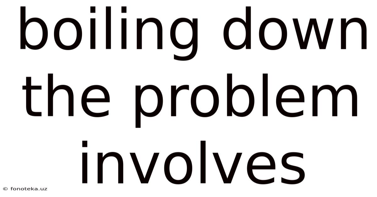 Boiling Down The Problem Involves