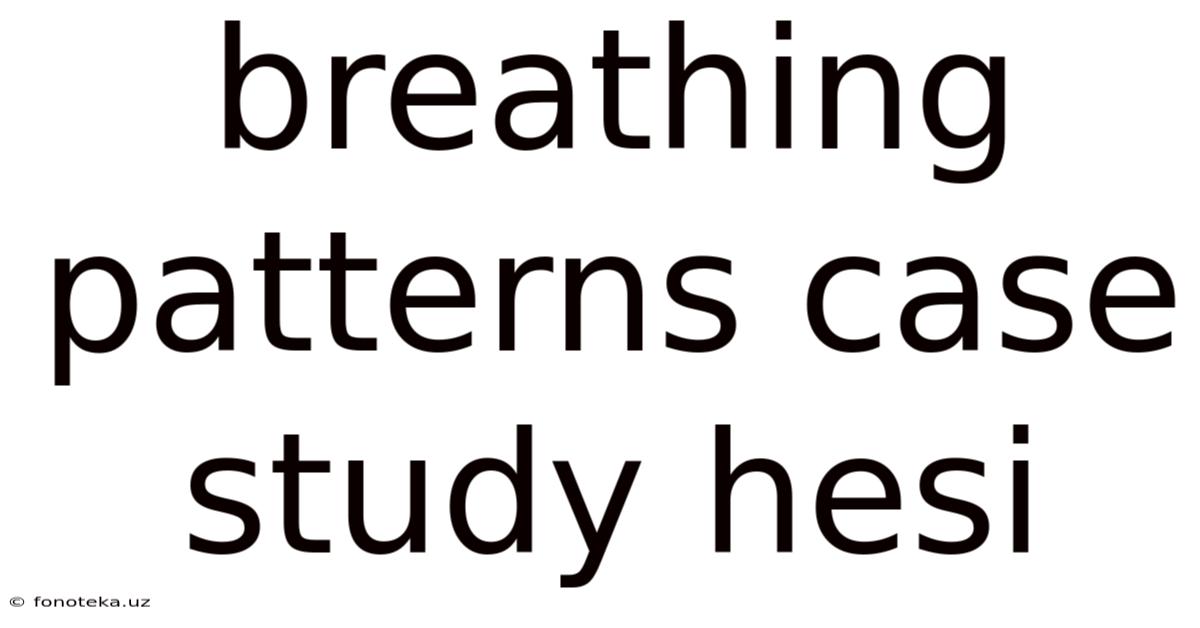 Breathing Patterns Case Study Hesi