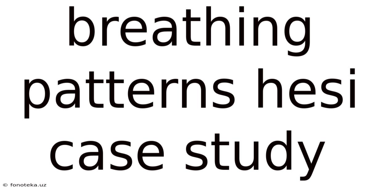 Breathing Patterns Hesi Case Study