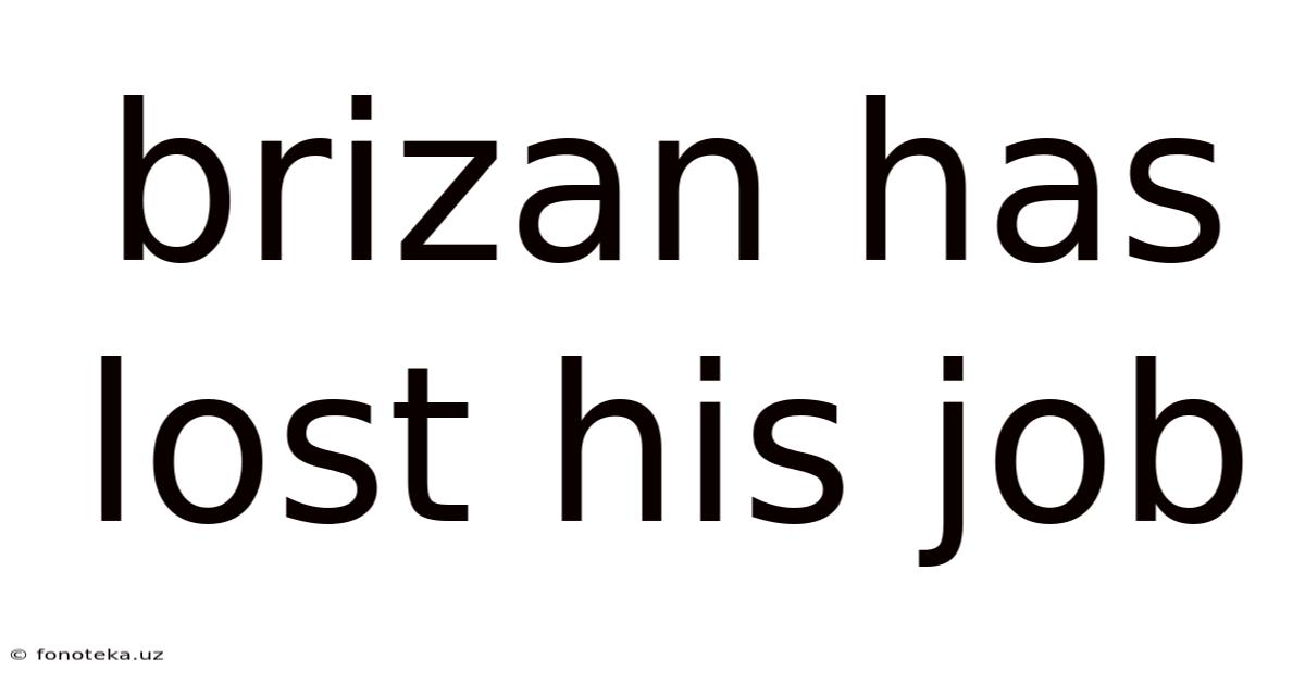 Brizan Has Lost His Job