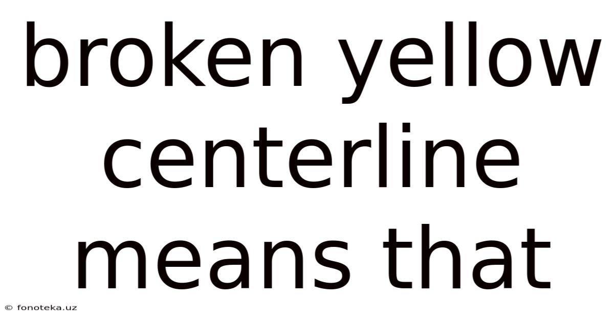 Broken Yellow Centerline Means That