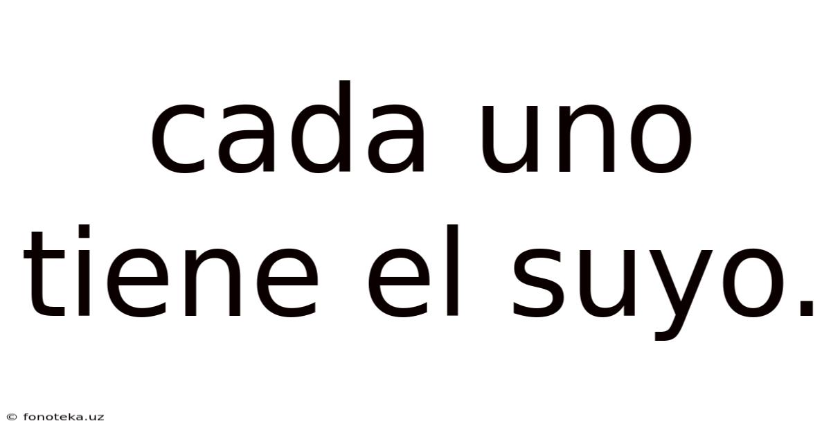 Cada Uno Tiene El Suyo.
