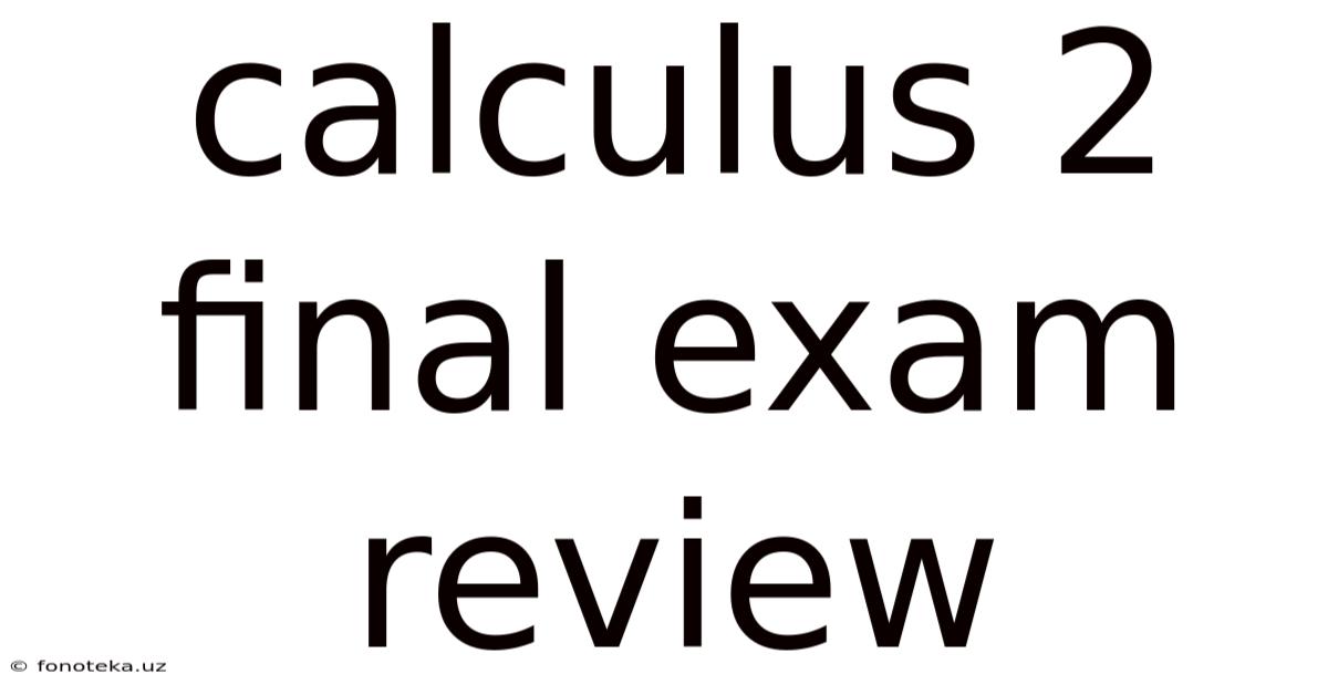 Calculus 2 Final Exam Review