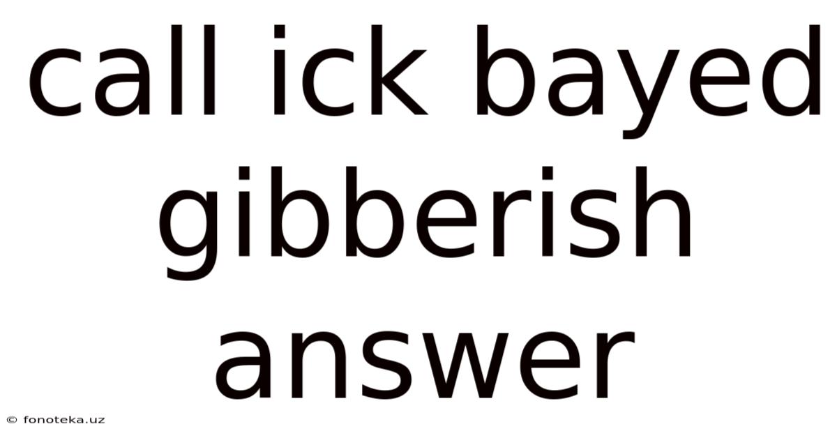 Call Ick Bayed Gibberish Answer