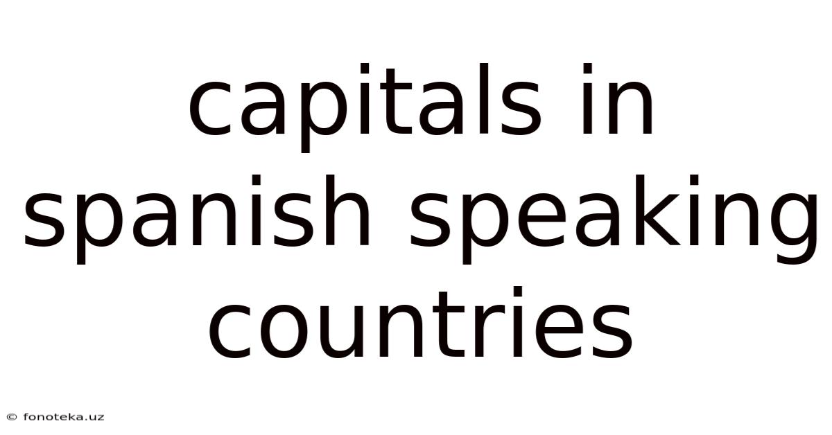 Capitals In Spanish Speaking Countries