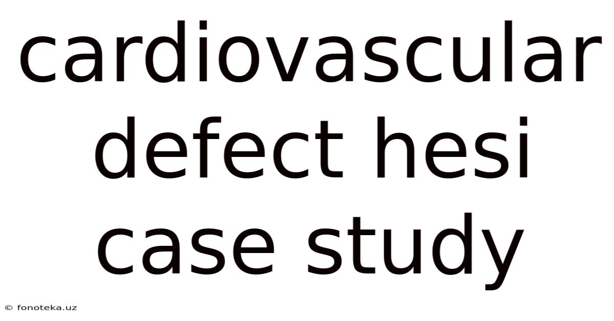 Cardiovascular Defect Hesi Case Study