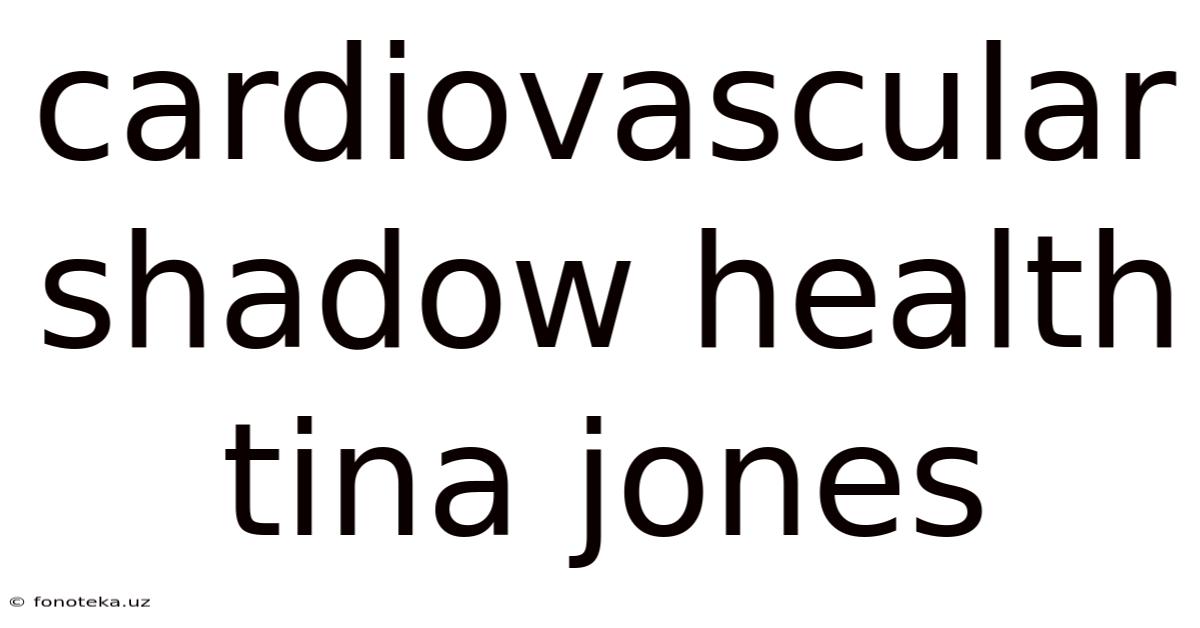 Cardiovascular Shadow Health Tina Jones