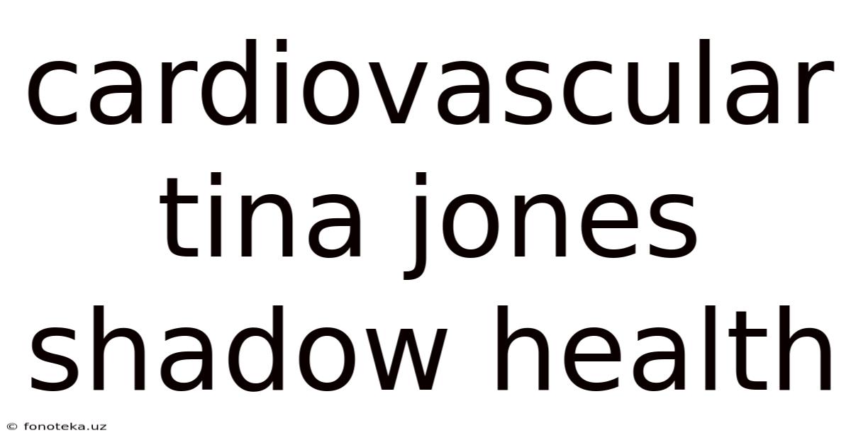 Cardiovascular Tina Jones Shadow Health
