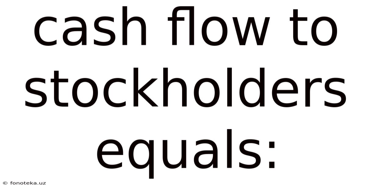 Cash Flow To Stockholders Equals: