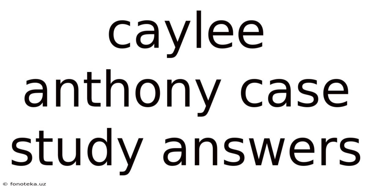 Caylee Anthony Case Study Answers