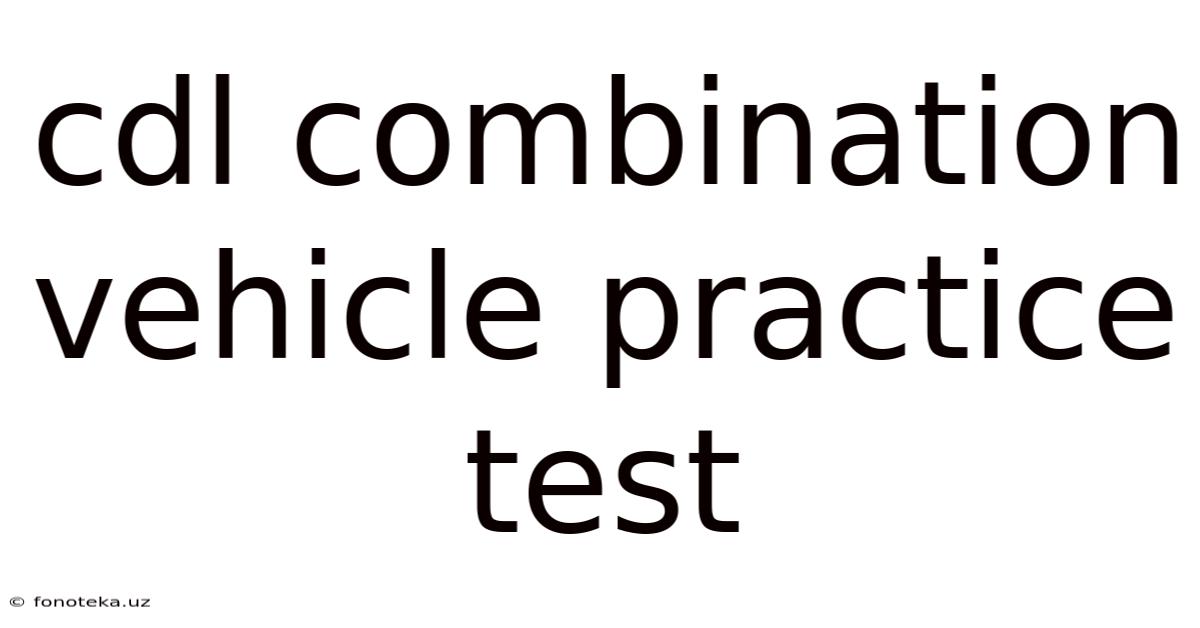 Cdl Combination Vehicle Practice Test