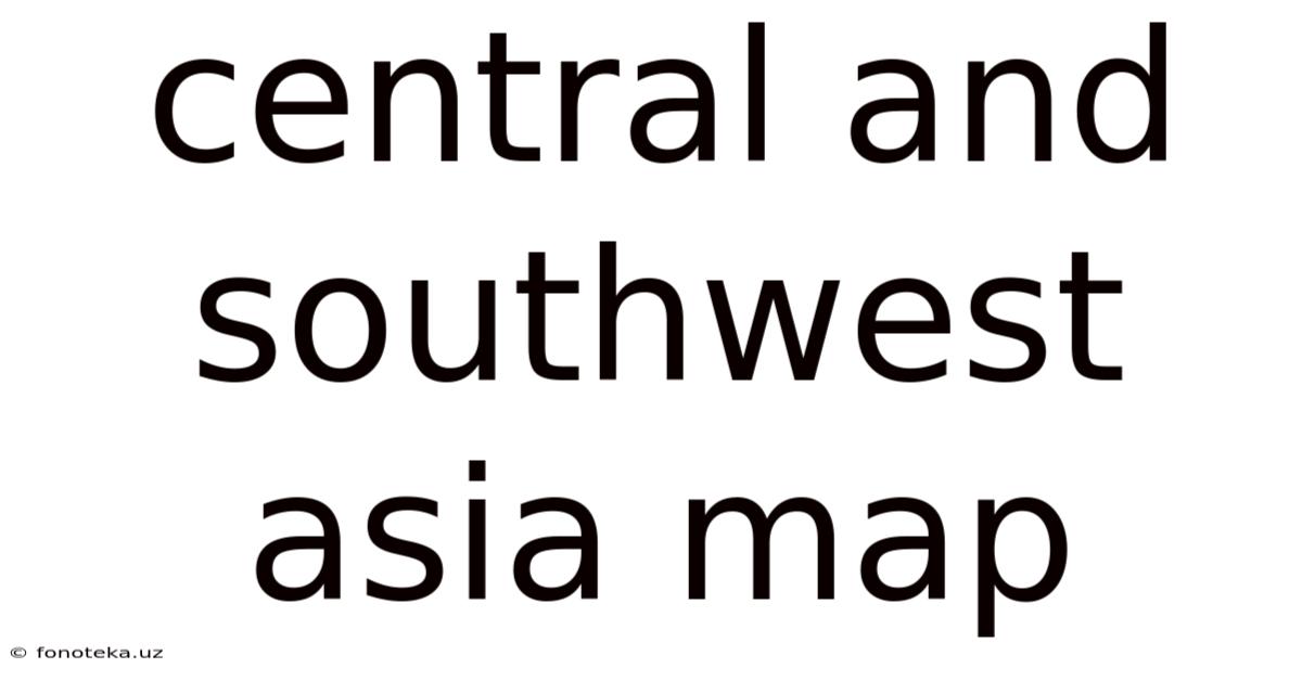 Central And Southwest Asia Map