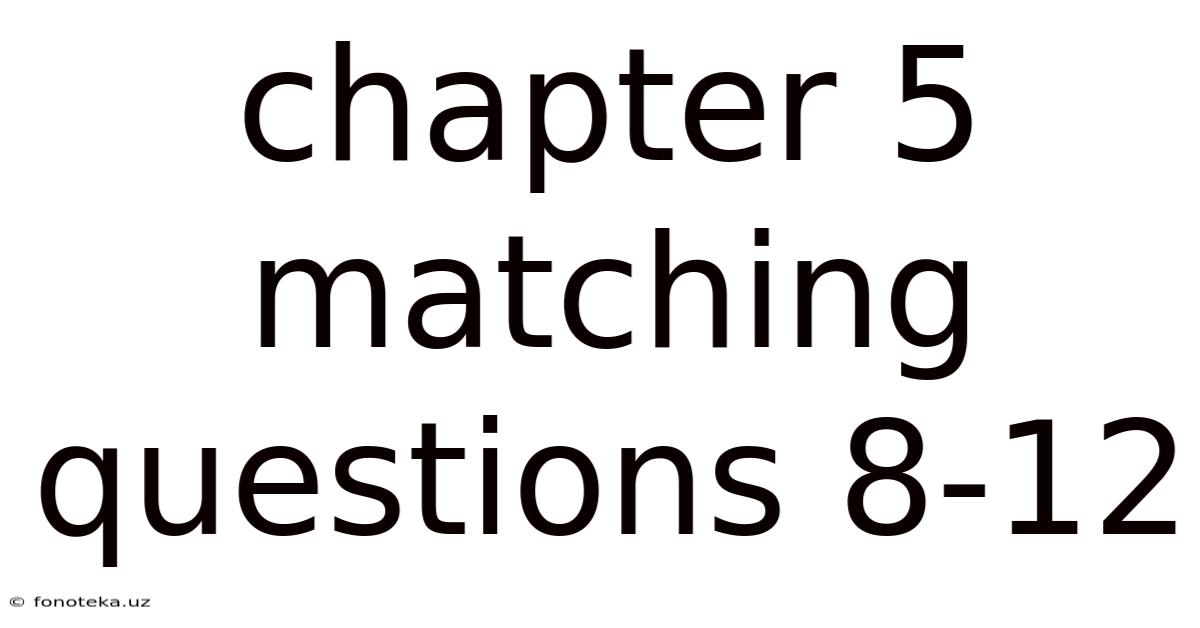 Chapter 5 Matching Questions 8-12