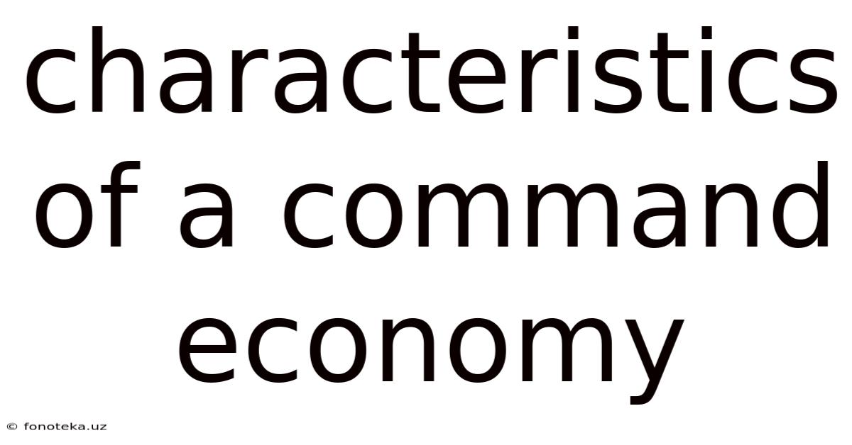 Characteristics Of A Command Economy