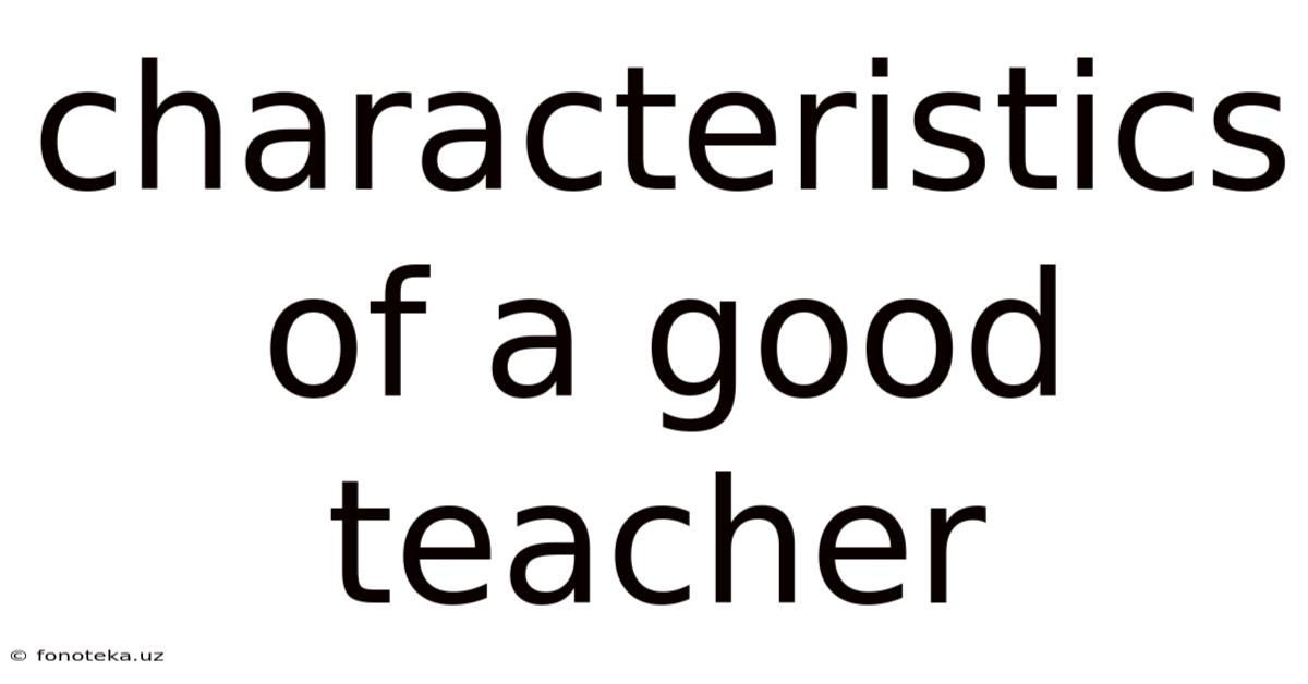 Characteristics Of A Good Teacher