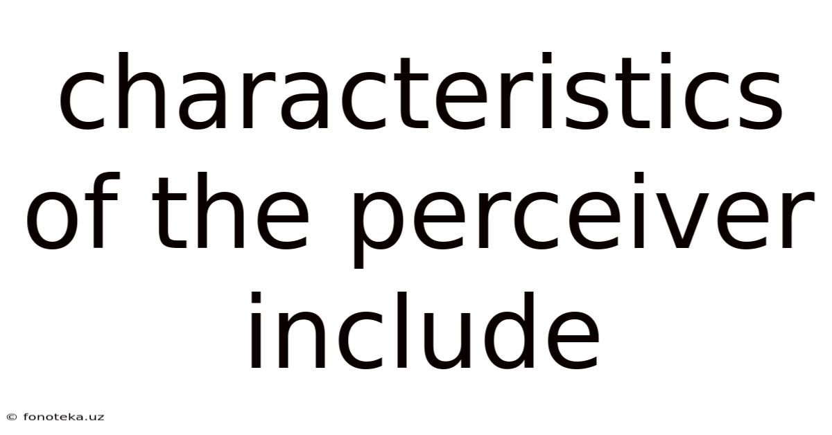 Characteristics Of The Perceiver Include