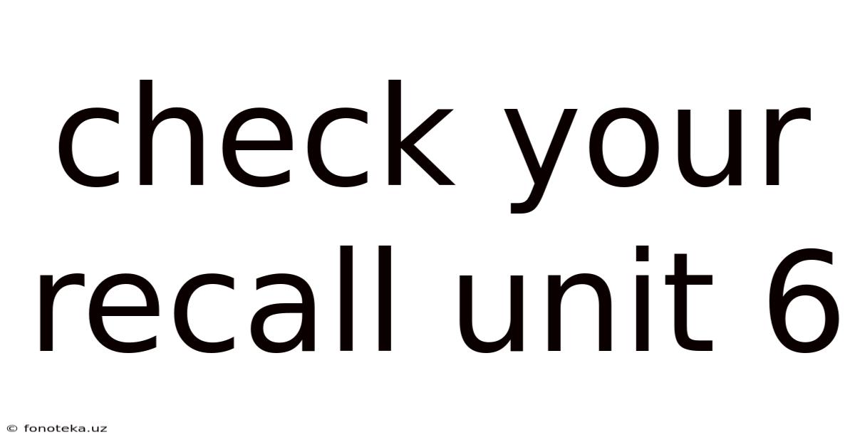 Check Your Recall Unit 6