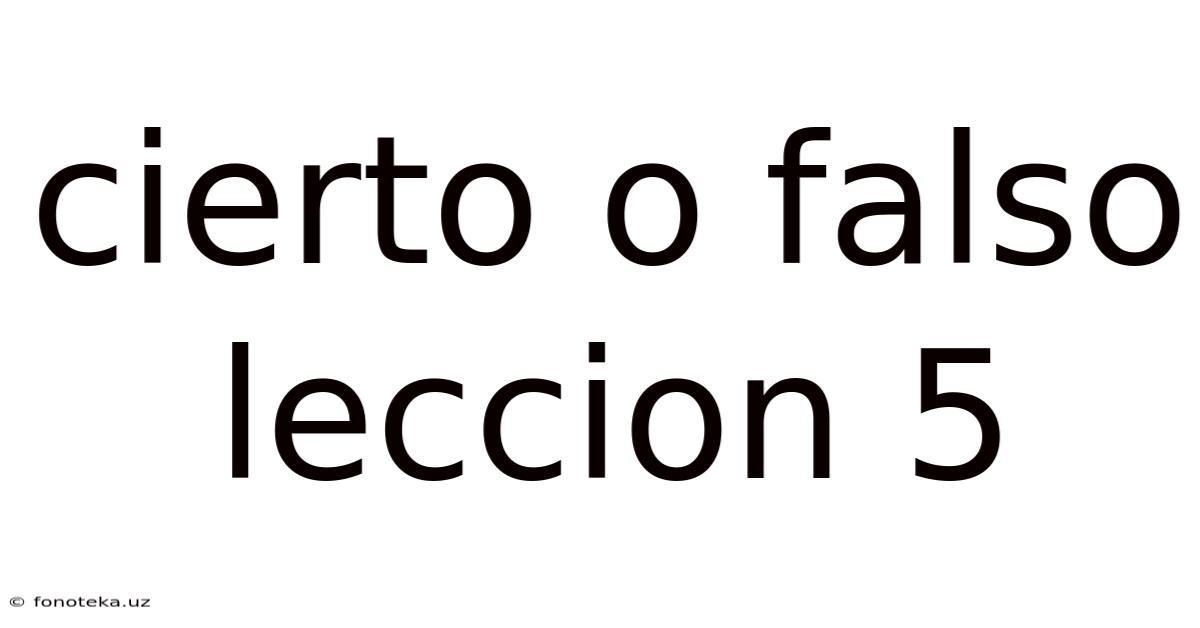 Cierto O Falso Leccion 5