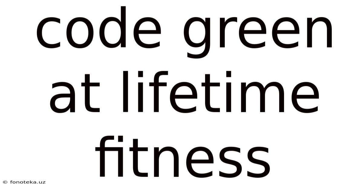 Code Green At Lifetime Fitness
