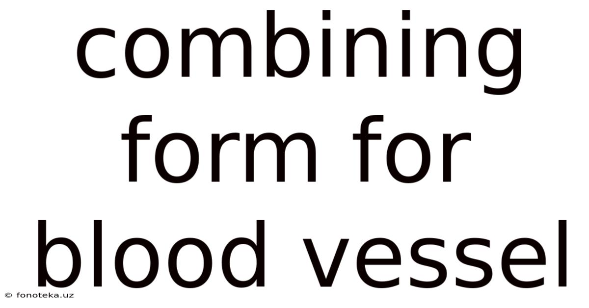 Combining Form For Blood Vessel