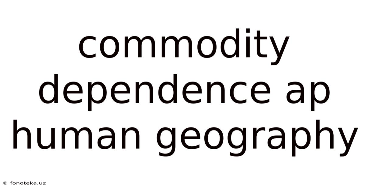 Commodity Dependence Ap Human Geography