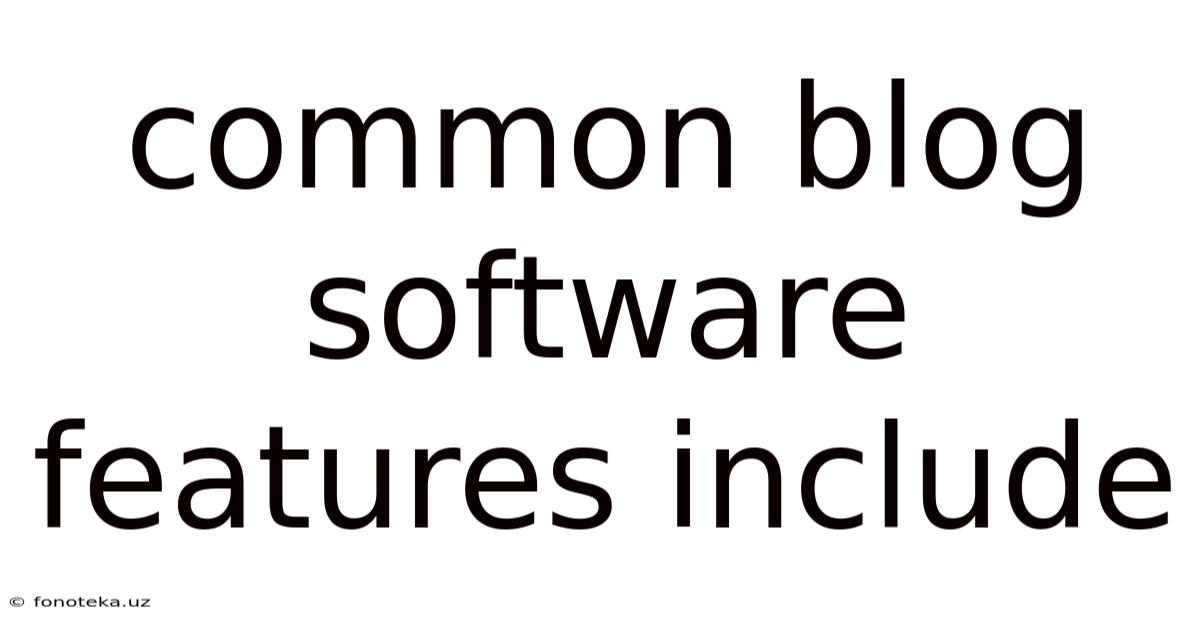 Common Blog Software Features Include