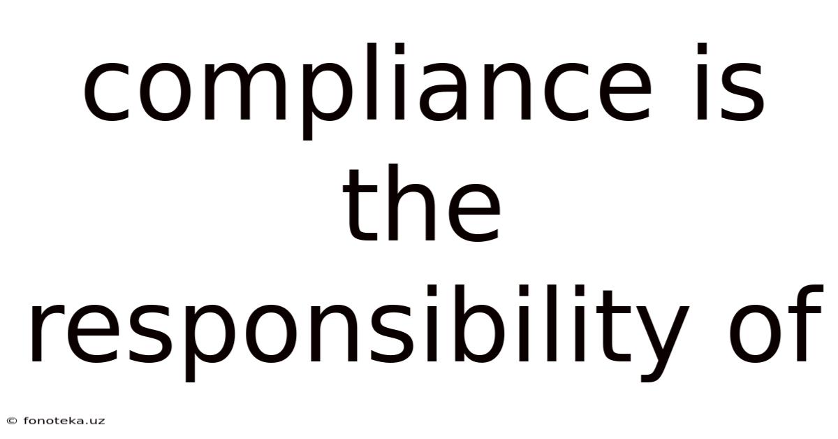 Compliance Is The Responsibility Of
