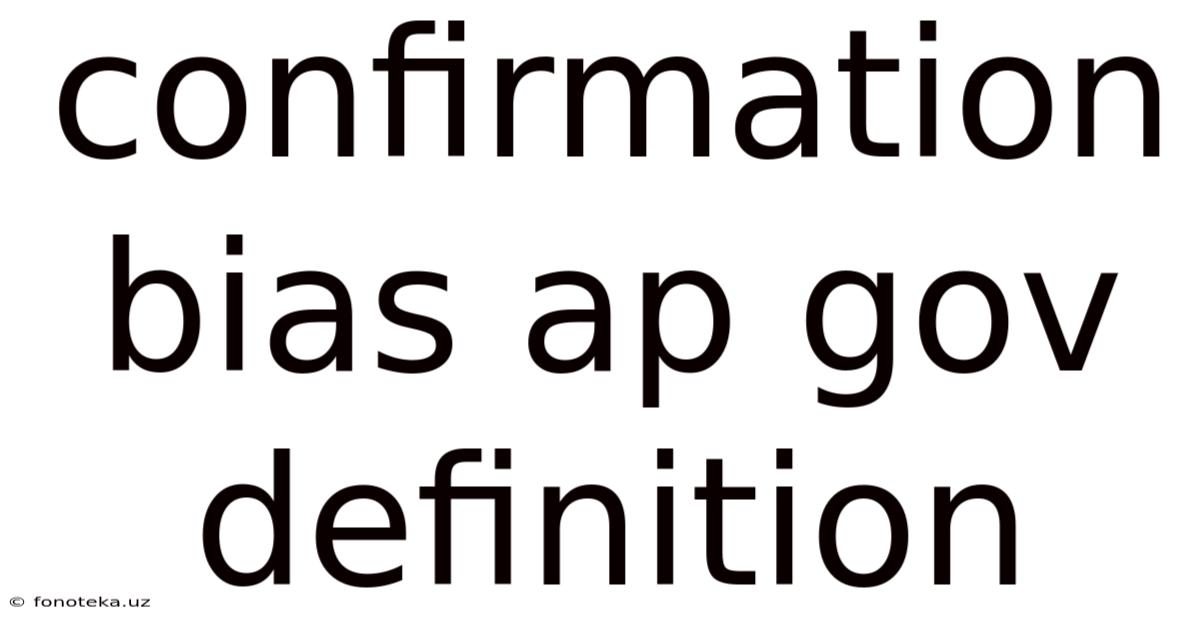 Confirmation Bias Ap Gov Definition